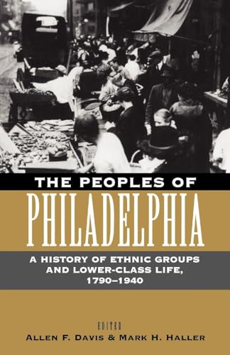 The Peoples of Philadelphia: A History of Ethnic Groups and Lower-Class Life, 1790-1940