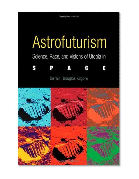Book Cover Astrofuturism: Science, Race, and Visions of Utopia in Space