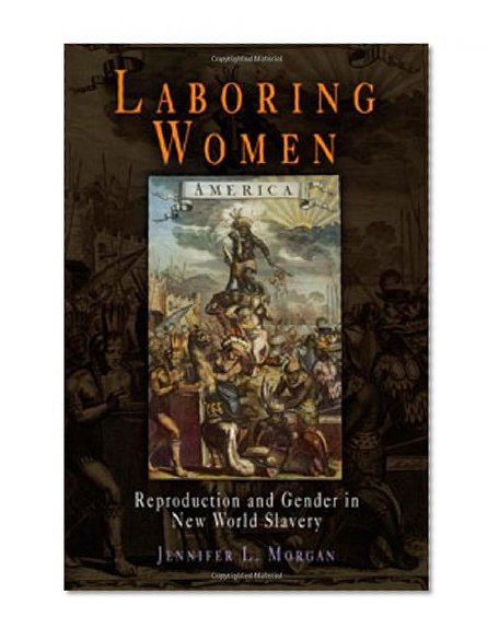 Book Cover Laboring Women: Reproduction and Gender in New World Slavery (Early American Studies)