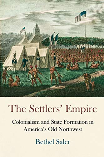 Book Cover The Settlers' Empire: Colonialism and State Formation in America's Old Northwest (Early American Studies)