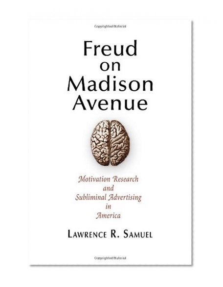Freud on Madison Avenue: Motivation Research and Subliminal Advertising in America