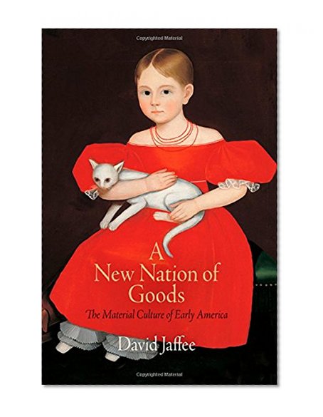 A New Nation of Goods: The Material Culture of Early America (Early American Studies)