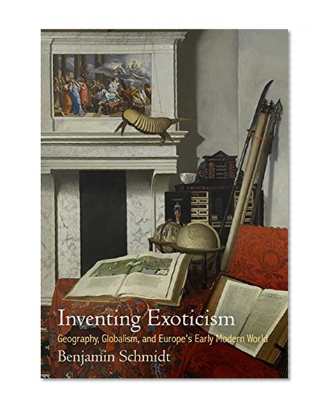 Book Cover Inventing Exoticism: Geography, Globalism, and Europe's Early Modern World (Material Texts)