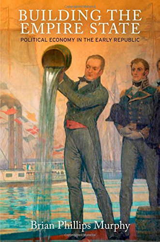 Building the Empire State: Political Economy in the Early Republic (American Business, Politics, and Society)