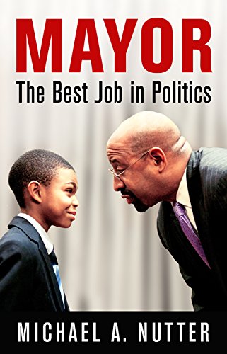 Book Cover Mayor: The Best Job in Politics (The City in the Twenty-First Century)