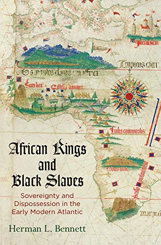 Book Cover African Kings and Black Slaves: Sovereignty and Dispossession in the Early Modern Atlantic (The Early Modern Americas)