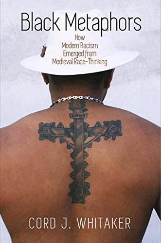 Book Cover Black Metaphors: How Modern Racism Emerged from Medieval Race-Thinking (The Middle Ages Series)