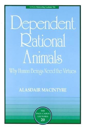 Book Cover Dependent Rational Animals: Why Human Beings Need the Virtues (The Paul Carus Lectures)
