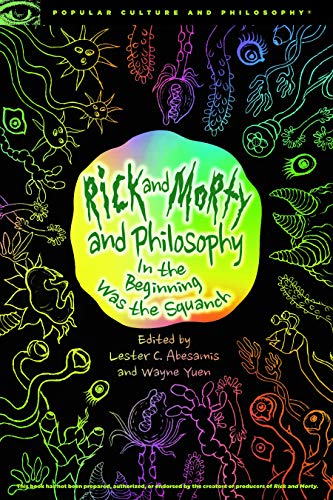 Book Cover Rick and Morty and Philosophy: In the Beginning Was the Squanch: 125 (Popular Culture and Philosophy (125))