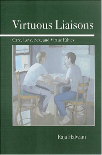 Virtuous Liaisons: Care, Love, Sex, and Virtue Ethics