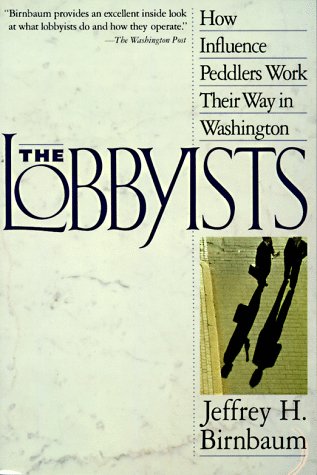 Book Cover The Lobbyists: How Influence Peddlers Work Their Way in Washington
