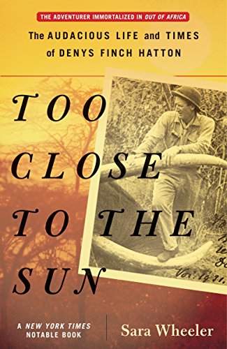 Book Cover Too Close to the Sun: The Audacious Life and Times of Denys Finch Hatton