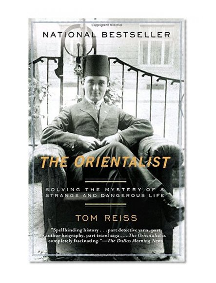 The Orientalist: Solving the Mystery of a Strange and Dangerous Life
