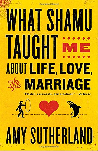 Book Cover What Shamu Taught Me About Life, Love, and Marriage: Lessons for People from Animals and Their Trainers