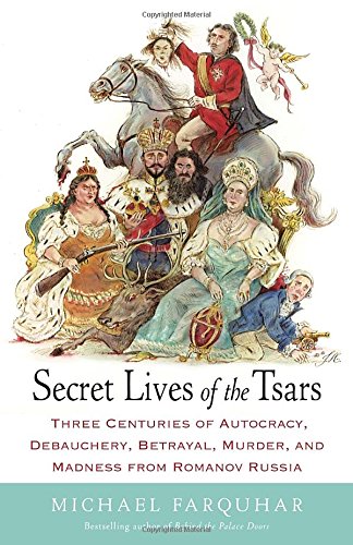 Book Cover Secret Lives of the Tsars: Three Centuries of Autocracy, Debauchery, Betrayal, Murder, and Madness from Romanov Russia