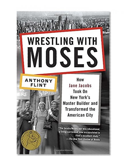 Book Cover Wrestling with Moses: How Jane Jacobs Took On New York's Master Builder and Transformed the American City