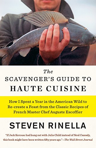 Book Cover The Scavenger's Guide to Haute Cuisine: How I Spent a Year in the American Wild to Re-create a Feast from the Classic Recipes of French Master Chef Auguste Escoffier