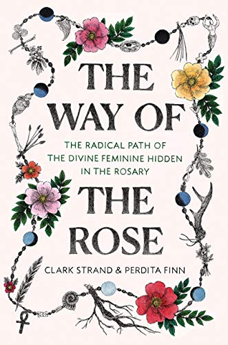 Book Cover The Way of the Rose: The Radical Path of the Divine Feminine Hidden in the Rosary
