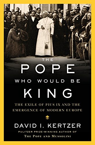 Book Cover Pope Who Would Be King: The Exile of Pius IX and the Emergence of Modern Europe