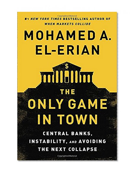 Book Cover The Only Game in Town: Central Banks, Instability, and Avoiding the Next Collapse