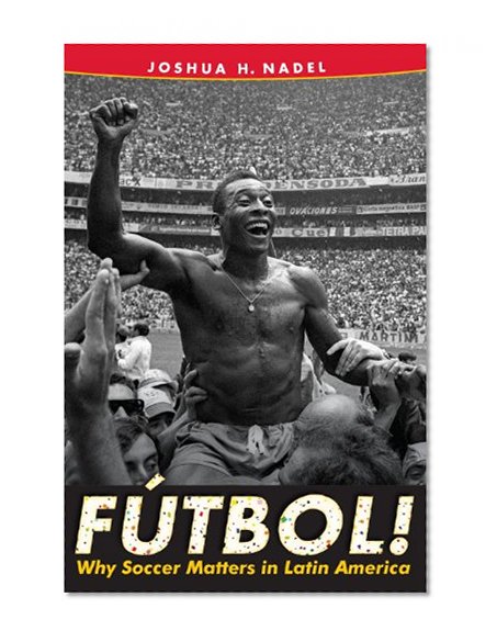 Fútbol!: Why Soccer Matters in Latin America