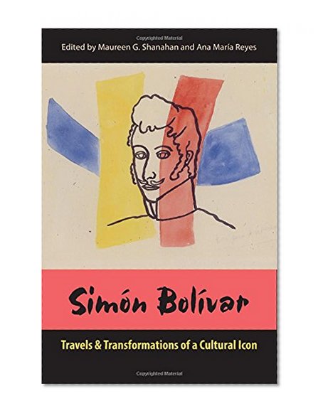 Book Cover Simón Bolívar: Travels and Transformations of a Cultural Icon