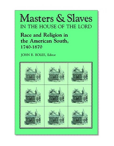 Masters and Slaves in the House of the Lord: Race and Religion in the American South, 1740-1870