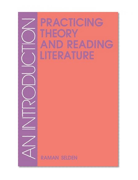 Practicing Theory and Reading Literature: An Introduction (Literary Theory)