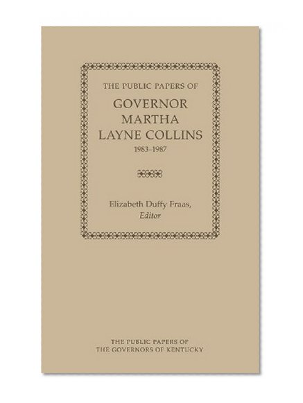 The Public Papers of Governor Martha Layne Collins, 1983-1987 (Public Papers Of Governors Of Kentucky)
