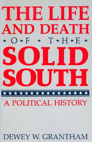 The Life and Death of the Solid South: A Political History (New Perspectives on the South)
