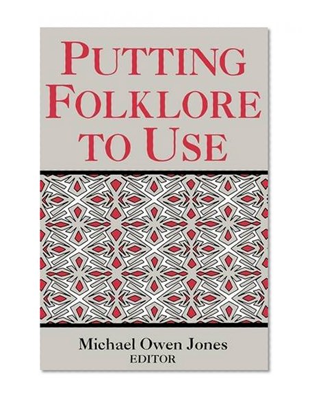 Putting Folklore To Use (Publication of the American Folklore Society. New Series)