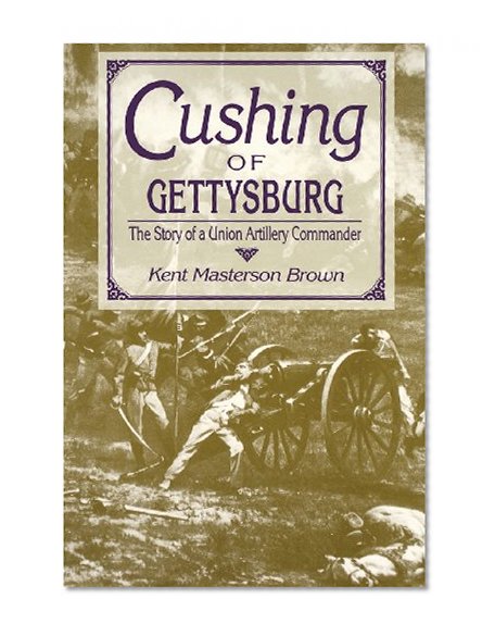 Cushing of Gettysburg: The Story of a Union Artillery Commander