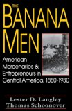 The Banana Men: American Mercenaries and Entrepreneurs in Central America, 1880-1930