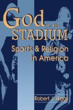 God In The Stadium: Sports and Religion in America (Cambridge Studies in French; 54)