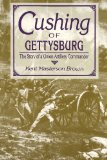 Cushing of Gettysburg: The Story of a Union Artillery Commander