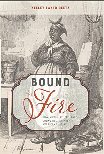 Book Cover Bound to the Fire: How Virginia's Enslaved Cooks Helped Invent American Cuisine