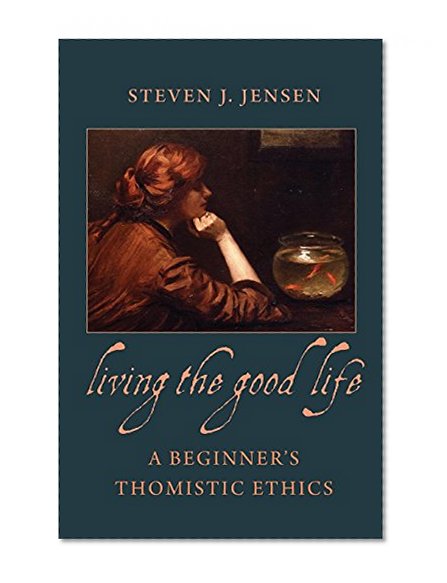Book Cover Living the Good Life: A Beginner's Thomistic Ethics