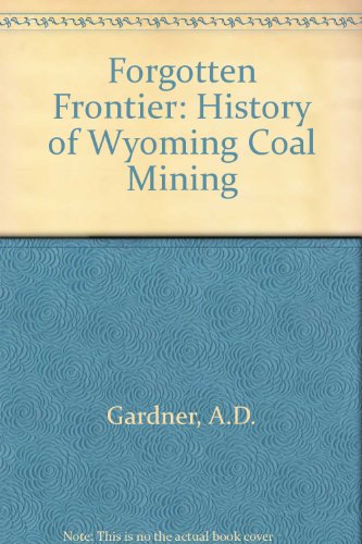 Forgotten Frontier: A History of Wyoming Coal Mining