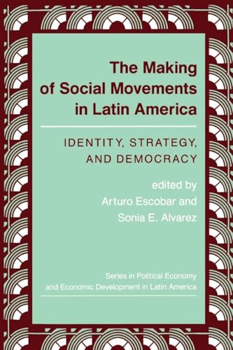 The Making Of Social Movements In Latin America: Identity, Strategy, And Democracy (Series in Political Economy and Economic Development in Lati)