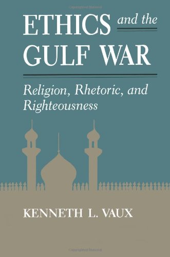 Ethics And The Gulf War: Religion, Rhetoric, And Righteousness