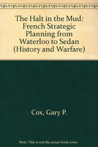 The Halt in the Mud: French Strategic Planning from Waterloo to Sedan (History and Warfare)