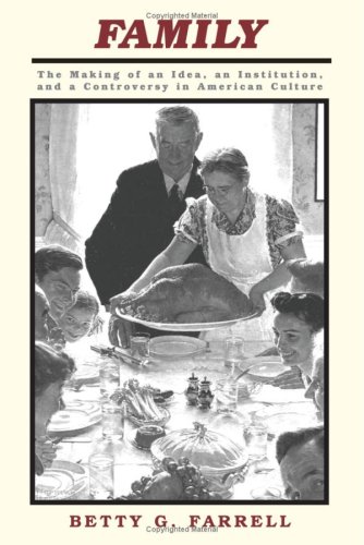 Family: The Making of an Idea, an Institution, and a Controversy in American Culture
