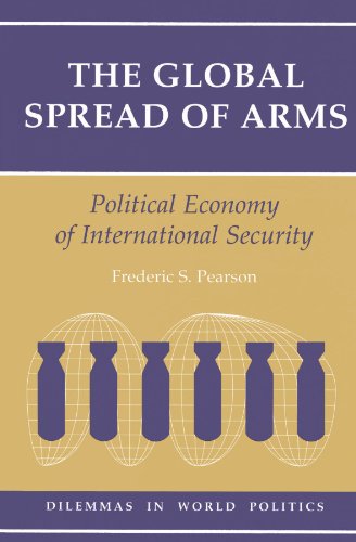 The Global Spread Of Arms: Political Economy Of International Security (Dilemmas in World Politics)