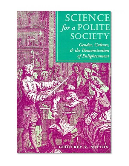 Science For A Polite Society: Gender, Culture, And The Demonstration Of Enlightenment