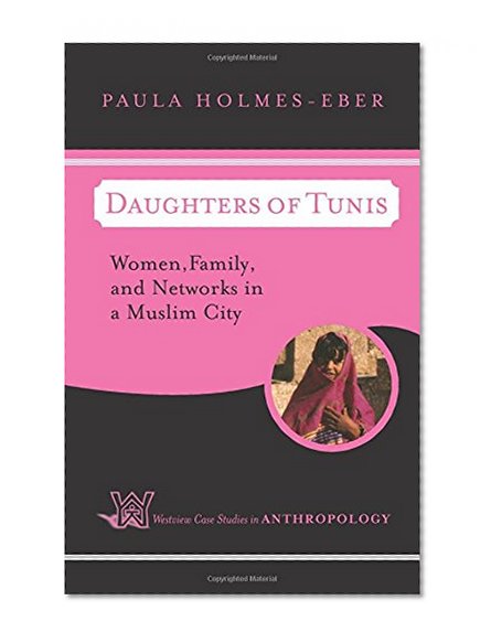 Book Cover Daughters of Tunis: Women, Family, and Networks in a Muslim City (Westview Case Studies in Anthropology)