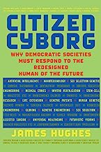 Citizen Cyborg: Why Democratic Societies Must Respond To The Redesigned Human Of The Future