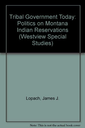 Tribal Government Today: Politics on Montana Indian Reservations (Westview Special Studies)