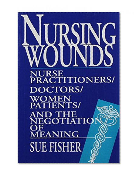 Nursing Wounds: Nurse Practitioners, Doctors, Women Patients, and the Negotiation of Meaning