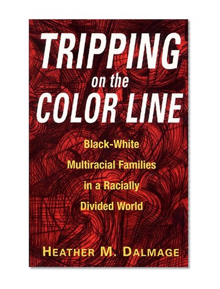 Tripping on the Color Line: Black-White Multiracial Families in a Racially Divided World