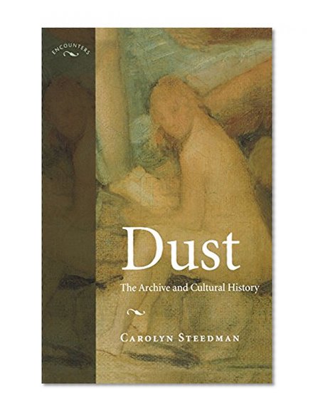 Book Cover Dust: The Archive and Cultural History (Encounters: cultural histories)
